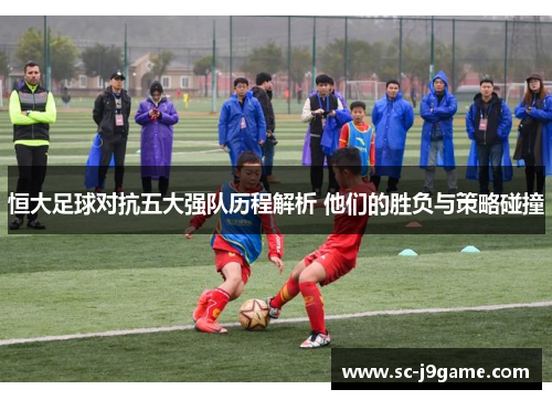 恒大足球对抗五大强队历程解析 他们的胜负与策略碰撞