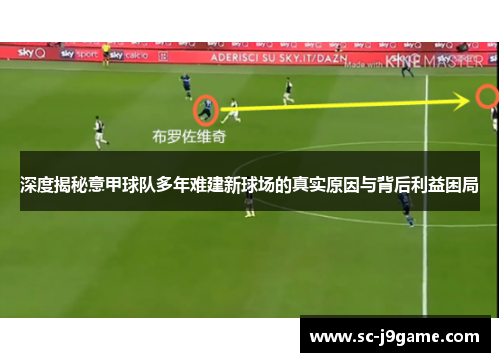 深度揭秘意甲球队多年难建新球场的真实原因与背后利益困局