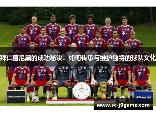 拜仁慕尼黑的成功秘诀：如何传承与维护独特的球队文化