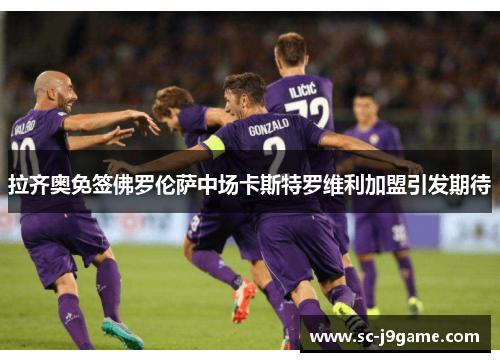 拉齐奥免签佛罗伦萨中场卡斯特罗维利加盟引发期待