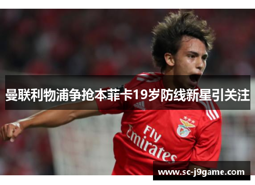 曼联利物浦争抢本菲卡19岁防线新星引关注