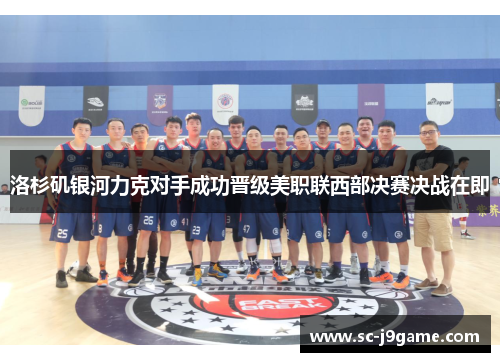 洛杉矶银河力克对手成功晋级美职联西部决赛决战在即